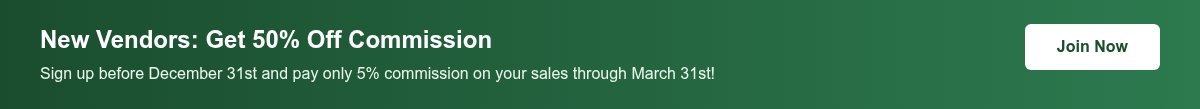 New Vendors: Get 50% Off Commission Sign up before December 31st and pay only 5% commission on your sales through March 31st!