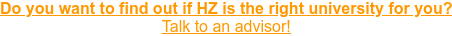 Do you want to find out if HZ is the right university for you? Talk to an  advisor!