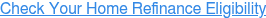 Check Your Home Refinance Eligibility