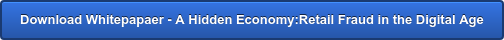 Download Whitepapaer - A Hidden Economy:Retail Fraud in the Digital Age