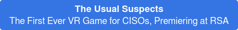 The Usual Suspects The First Ever VR Game for CISOs, Premiering at RSA