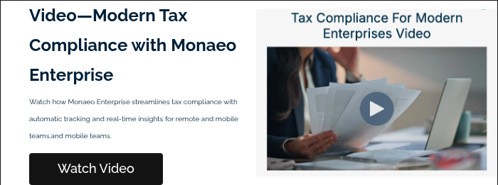 Video—Modern Tax Compliance with Monaeo Enterprise Watch how Monaeo Enterprise streamlines tax compliance with automatic tracking and real-time insights for remote and mobile teams.and mobile teams.   