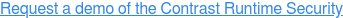 Request a demo of the Contrast Runtime Security