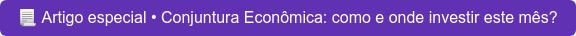 Artigo especial • Conjuntura Econômica: como e onde investir este mês?