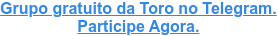 Grupo gratuito da Toro no Telegram. Participe Agora.