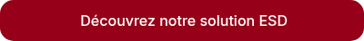  Découvrez notre solution ESD