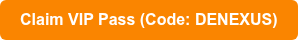 Claim VIP Pass (Code: DENEXUS)