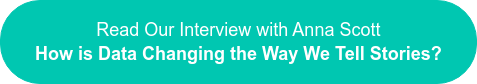 Read Our Interview with Anna Scott How is Data Changing the Way We Tell Stories?