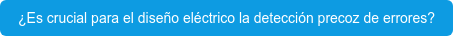¿Es crucial para el diseño eléctrico la detección precoz de errores?