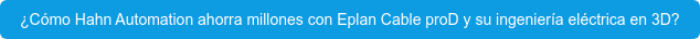 ¿Cómo Hahn Automation ahorra millones con Eplan Cable proD y su ingeniería  eléctrica en 3D?