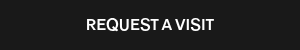 REQUEST A VISIT
