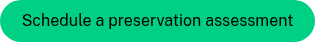 Schedule a preservation assessment