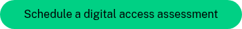 Schedule a digital access&nbsp;assessment