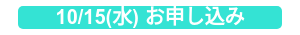 10/15(水) お申し込み