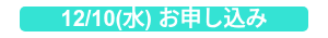 12/10(水) お申し込み
