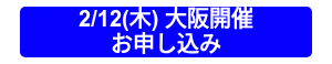 <p>2/12(木) 大阪開催<br>お申し込み</p>