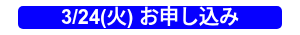 3/24(火) お申し込み