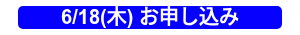 6/18(木) お申し込み