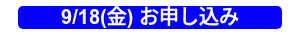 9/18(金) お申し込み