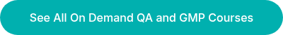 See All On Demand QA and GMP Courses