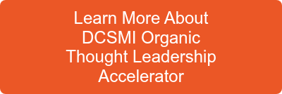 Learn More About <br>DCSMI Organic <br>Thought Leadership<br>Accelerator