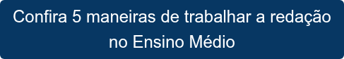 Confira 5 maneiras de trabalhar a redação  no Ensino Médio