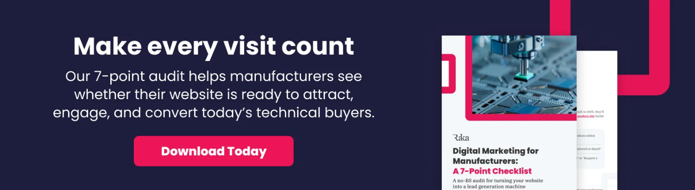 Make every visit count. Our 7-point audit helps manufacturers see whether their website is ready to attract, engage, and convert today's technical buyers.