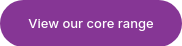 View our core range