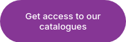 Get access to our catalogues