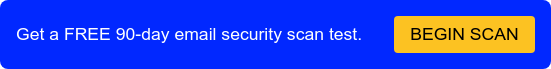 Get a FREE 90-day email security scan test. BEGIN SCAN