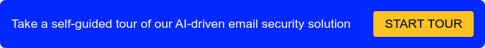 Take a self-guided tour of our AI-driven email security solution Start Tour