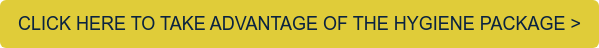 CLICK HERE TO TAKE ADVANTAGE OF THE HYGIENE PACKAGE >