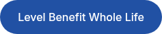 Level Benefit Whole Life