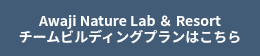 Awaji Nature Lab ＆ Resort<br>チームビルディングプランはこちら