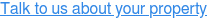 Talk to us about your property