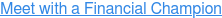 Meet with a Financial Champion
