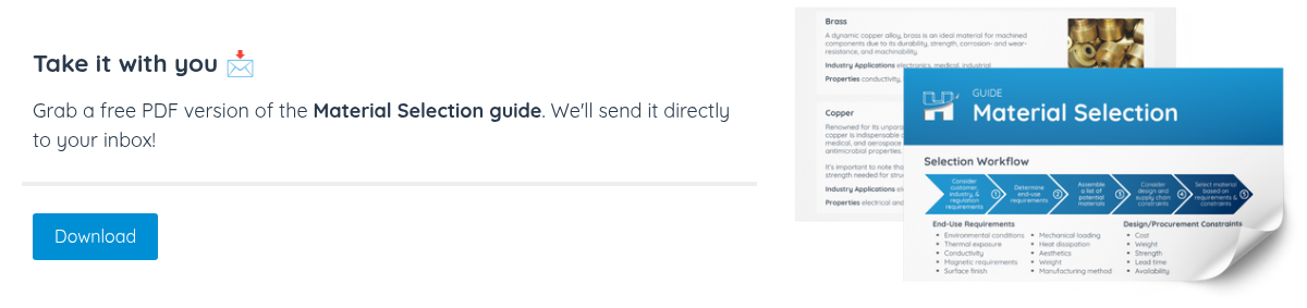 Take it with you ��   Grab a free PDF version of the Material Selection guide. We'll send it directly to your inbox! 