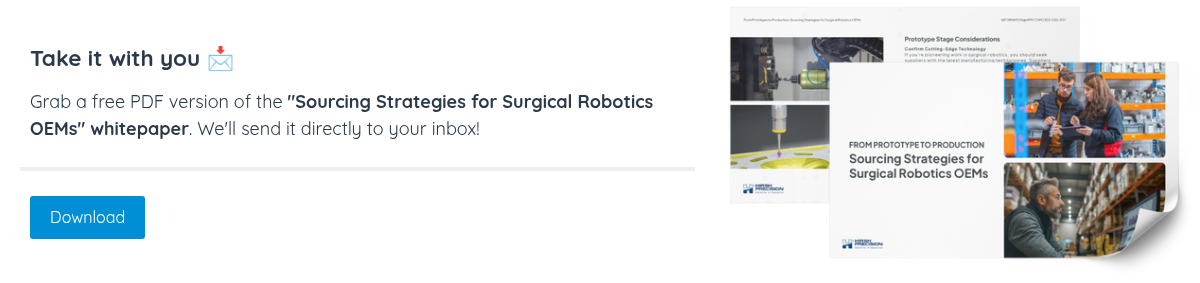 Take it with you ��   Grab a free PDF version of the "Sourcing Strategies for Surgical Robotics OEMs" whitepaper. We'll send it directly to your inbox! 