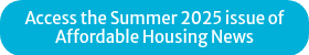 Access the Summer 2025 issue of Affordable Housing News