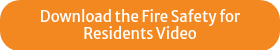 Download the Fire Safety for Residents&nbsp;Video