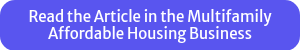 <p>Read the Article&nbsp;in the Multifamily Affordable Housing Business</p>