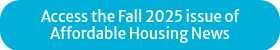 Access the Fall&nbsp;2025 issue of Affordable Housing News