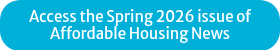 Access the Spring 2026 issue of Affordable Housing News
