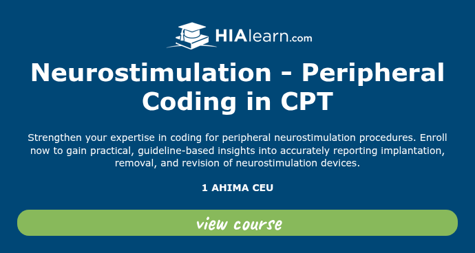   Neurostimulation - Peripheral Coding in CPT   Strengthen your expertise in coding for peripheral neurostimulation procedures. Enroll now to gain practical, guideline-based insights into accurately reporting implantation, removal, and revision of neurostimulation devices.   1 AHIMA CEU  