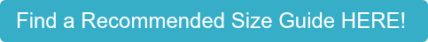 Find a Recommended Size Guide HERE! 
