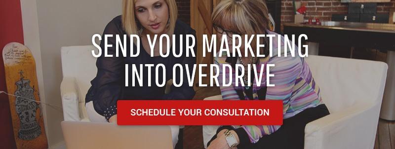 Send Your Marketing into Overdrive. Schedule Your Consultation.