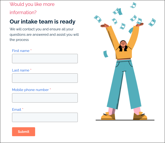 Would you like more information? Our intake team is ready We will contact you and ensure all your questions are answered and assist you will the process