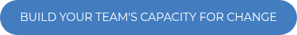 BUILD YOUR TEAM'S CAPACITY FOR CHANGE