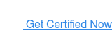 Get Certified Now