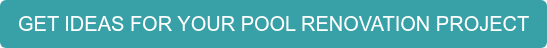 GET IDEAS FOR YOUR POOL RENOVATION PROJECT